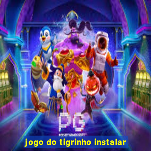 jogo do tigrinho instalar